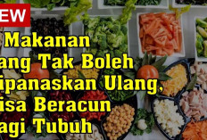 Ini Dia Makanan yang Tidak Boleh Terlalu Sering Dipanaskan Kembali