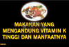 Ini Dia Jenis Makanan yang Mengandung Vitamin K